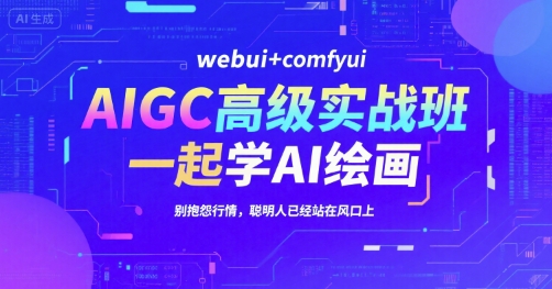 AIGC高级实战班,webui+comfyui,一起学AI绘画,别抱怨行情,聪明人已经站在风口上-rose网创