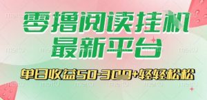 最新零撸阅读挂G平台，一键自动运行，一部手机即可操作，单日收益3张轻轻松松【揭秘】-rose网创