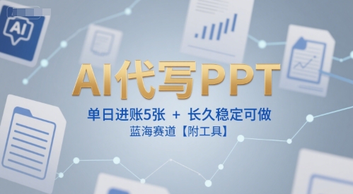 AI代写PPT,单日进账5张+,长久稳定可做,蓝海赛道【附工具】-rose网创