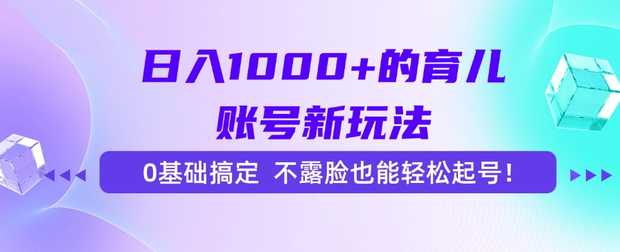 日入1000+的育儿账号新玩法，0基础搞定，不露脸也能轻松起号！-rose网创