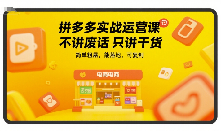 拼多多实战运营课,不讲废话只讲干货,简单粗暴,能落地,可复制-rose网创