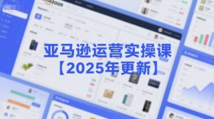 亚马逊运营实操课【2025年更新】主要内容包括亚马逊选品策略解析，选品重点方法、新品口诀必学等-rose网创