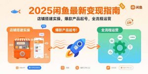 2025闲鱼最新变现指南:店铺搭建实操,爆款产品起号,全流程运营-rose网创