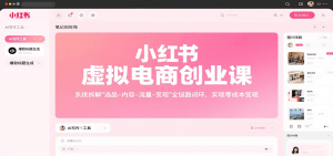 小红书虚拟电商创业课,系统拆解选品-内容-流量-变现,实现零成本变现-rose网创