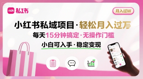 小红书私域项目 月入过W非常轻松 每天15分钟即可搞定，无任何操作门槛，小白可入手-rose网创