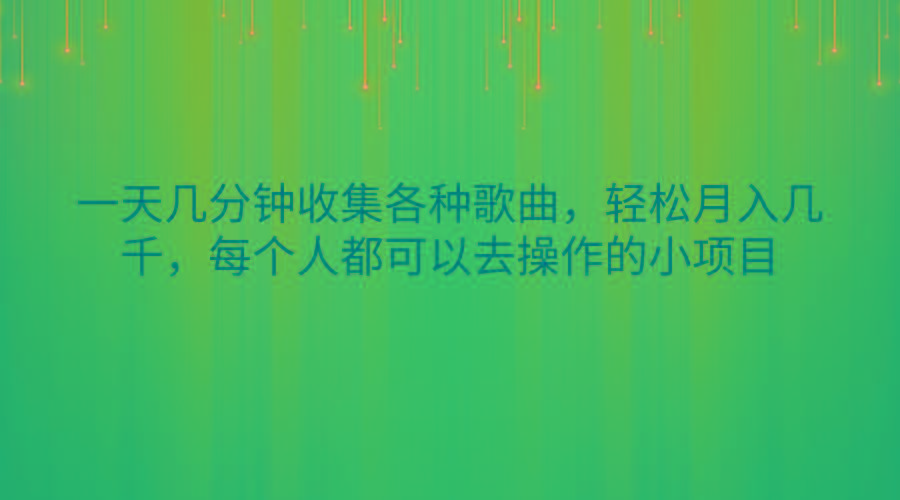 一天几分钟收集各种歌曲，轻松月入几千，每个人都可以去操作的小项目-rose网创