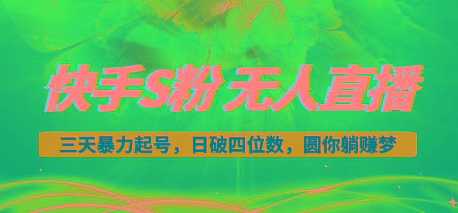 快手S粉无人直播教程，零粉三天暴力起号，日破四位数，小白可入-rose网创