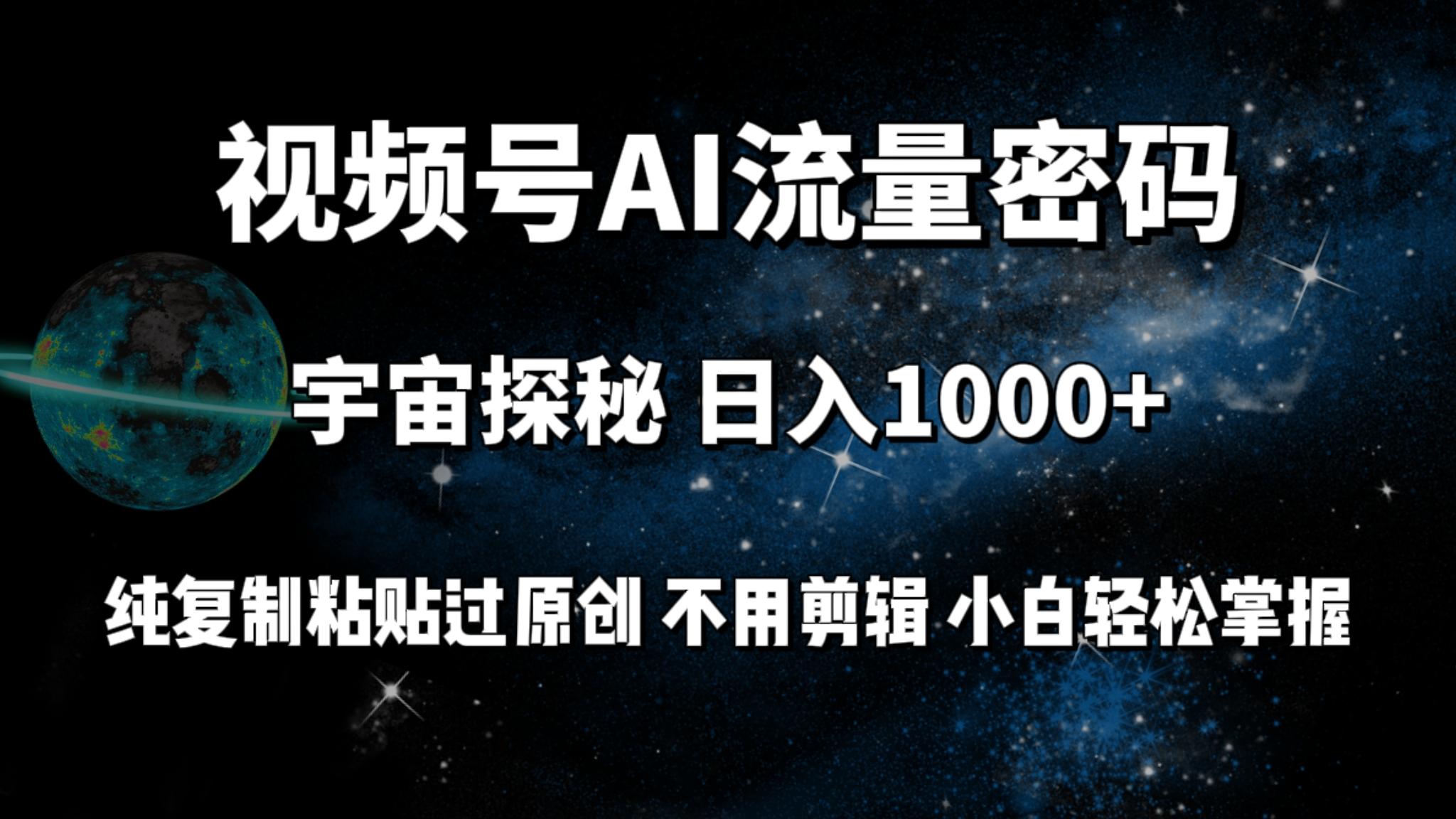 (9797期)视频号流量密码宇宙探秘，日入1000+纯复制粘贴过原创，不用剪辑 小白轻松-rose网创