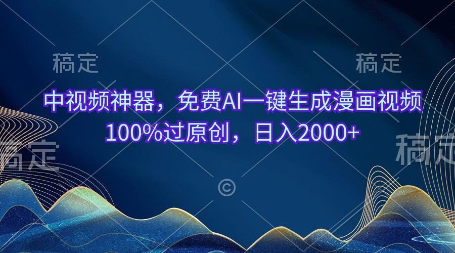 中视频神器，免费AI一键生成漫画视频100%过原创，日入2000+-rose网创