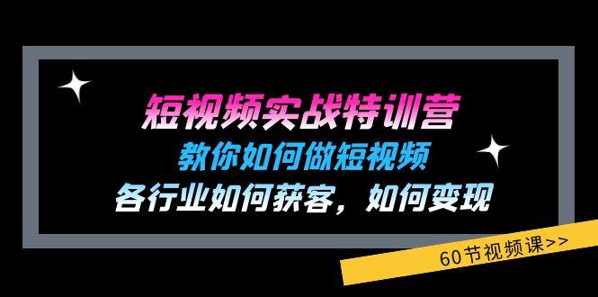短视频实战特训营：教你如何做短视频，各行业如何获客，如何变现 (60节)-rose网创