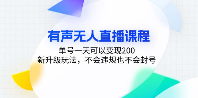 有声无人直播课程,单号一天可以变现200,新升级玩法,不会违规也不会封号-rose网创