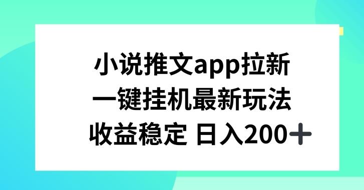 小说推文APP拉新，一键挂JI新玩法，收益稳定日入200+【揭秘】-rose网创