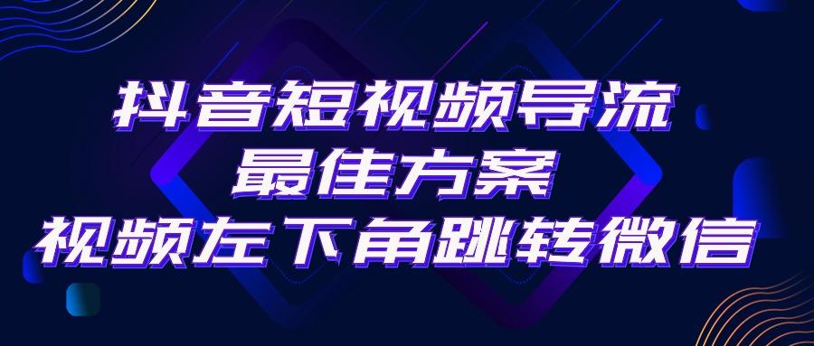 抖音短视频引流导流最佳方案，视频左下角跳转微信，外面500一单，利润200+-rose网创