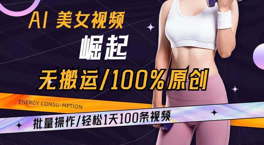 AI美女视频崛起玩法无搬运100%原创，批量操作，轻松1天100条【揭秘】-rose网创