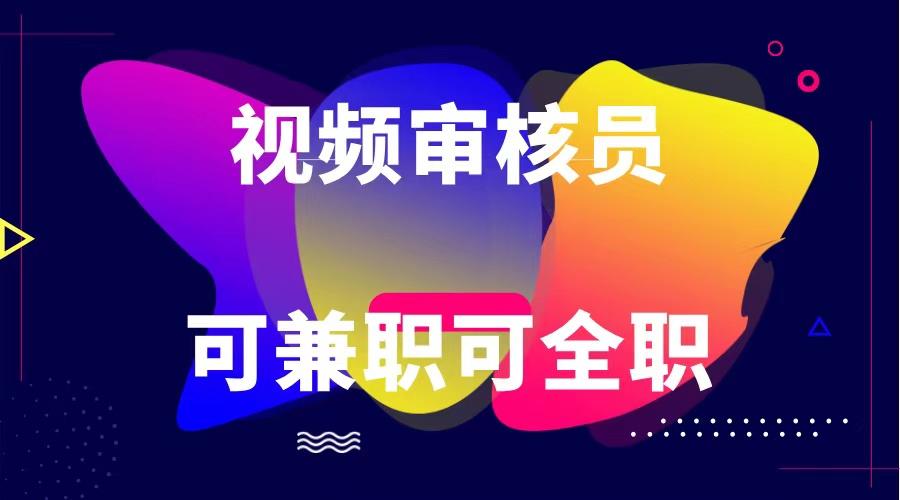 可全职可兼职 纯绿色合法合规视频审核员 日赚100-无上限-rose网创