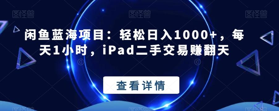 闲鱼蓝海项目:轻松日入1000+,每天1小时,iPad二手交易赚翻天-rose网创