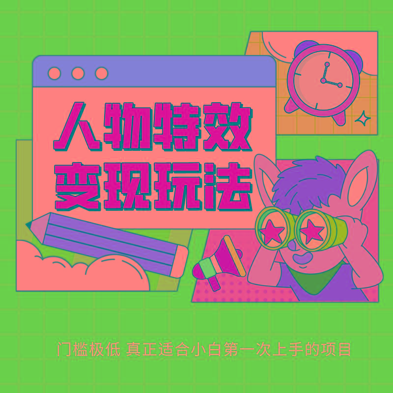 人物特效变现玩法，上手门槛极低，适合互联网小白们上手操作的第一个互联网项目-rose网创