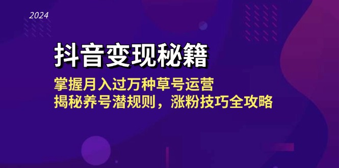 抖音变现秘籍：掌握月入过万种草号运营，揭秘养号潜规则，涨粉技巧全攻略-rose网创