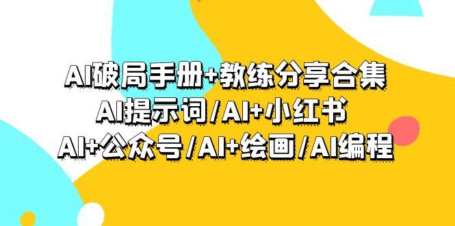 (9351期)AI破局手册+教练分享合集：AI提示词/AI+小红书 /AI+公众号/AI+绘画/AI编程-rose网创