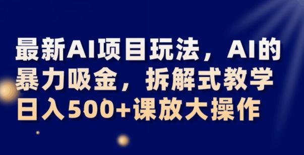 最新AI项目玩法，AI的暴力吸金，拆解式教学，日入500+可放大操作【揭秘】-rose网创