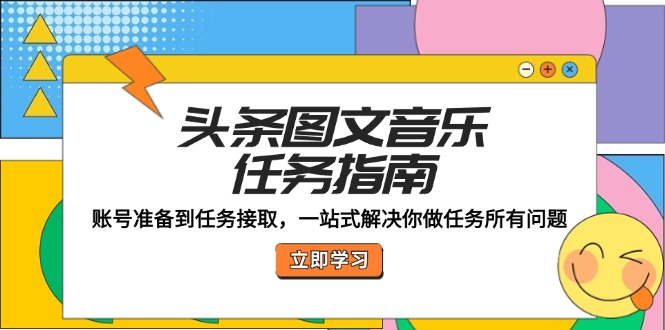 头条图文音乐任务指南:账号准备到任务接取,一站式解决你做任务所有问题-rose网创