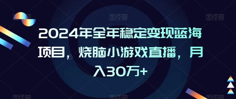 2024年全年稳定变现蓝海项目,烧脑小游戏直播,月入30万+【揭秘】-rose网创