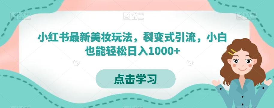 小红书最新美妆玩法，裂变式引流，小白也能轻松日入1000+-rose网创