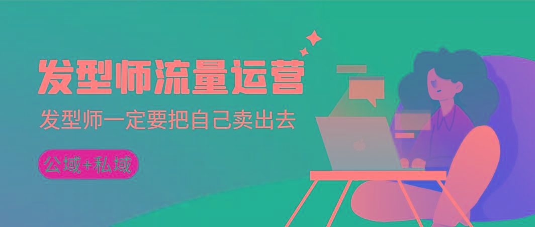 发型师 流量运营，发型师一定要把自己卖出去(公域+私城)高清无水印-rose网创