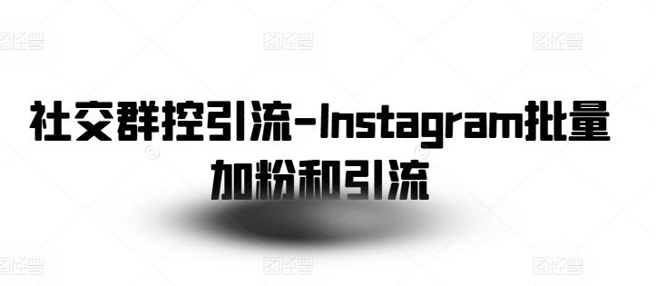 社交群控引流-Instagram批量加粉和引流-rose网创