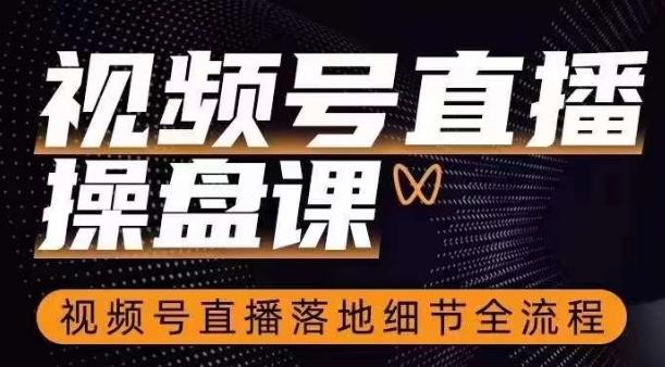 视频号直播操盘课,视频号直播落地细节全流程-rose网创