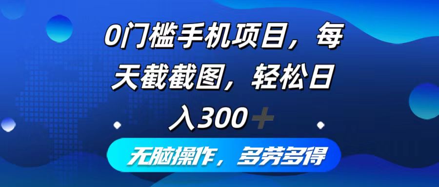 0门槛手机项目,每天截截图,轻松日入300+,无脑操作多劳多得-rose网创