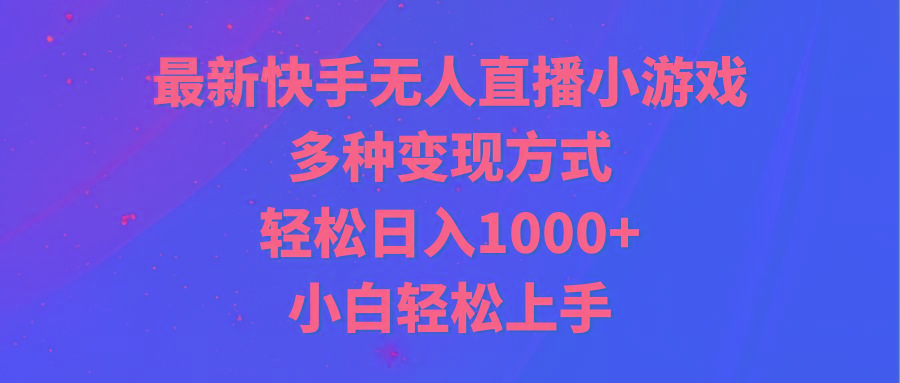 最新快手无人直播小游戏，多种变现方式，轻松日入1000+小白轻松上手-rose网创