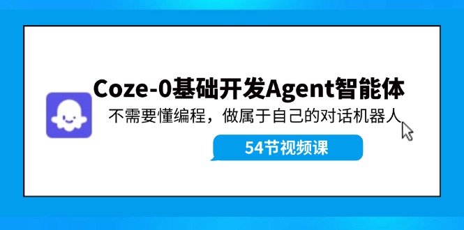 Coze-0基础开发 Agent智能体教程：不需要懂编程，做属于自己的对话机器人-rose网创