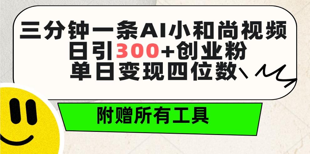 (9742期)三分钟一条AI小和尚视频 ，日引300+创业粉。单日变现四位数 ，附赠全套工具-rose网创