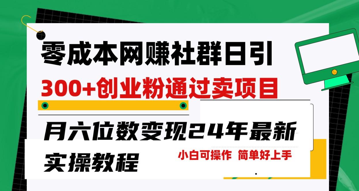 零成本网赚群日引300+创业粉，卖项目月六位数变现，门槛低好上手！24年最新方法-rose网创