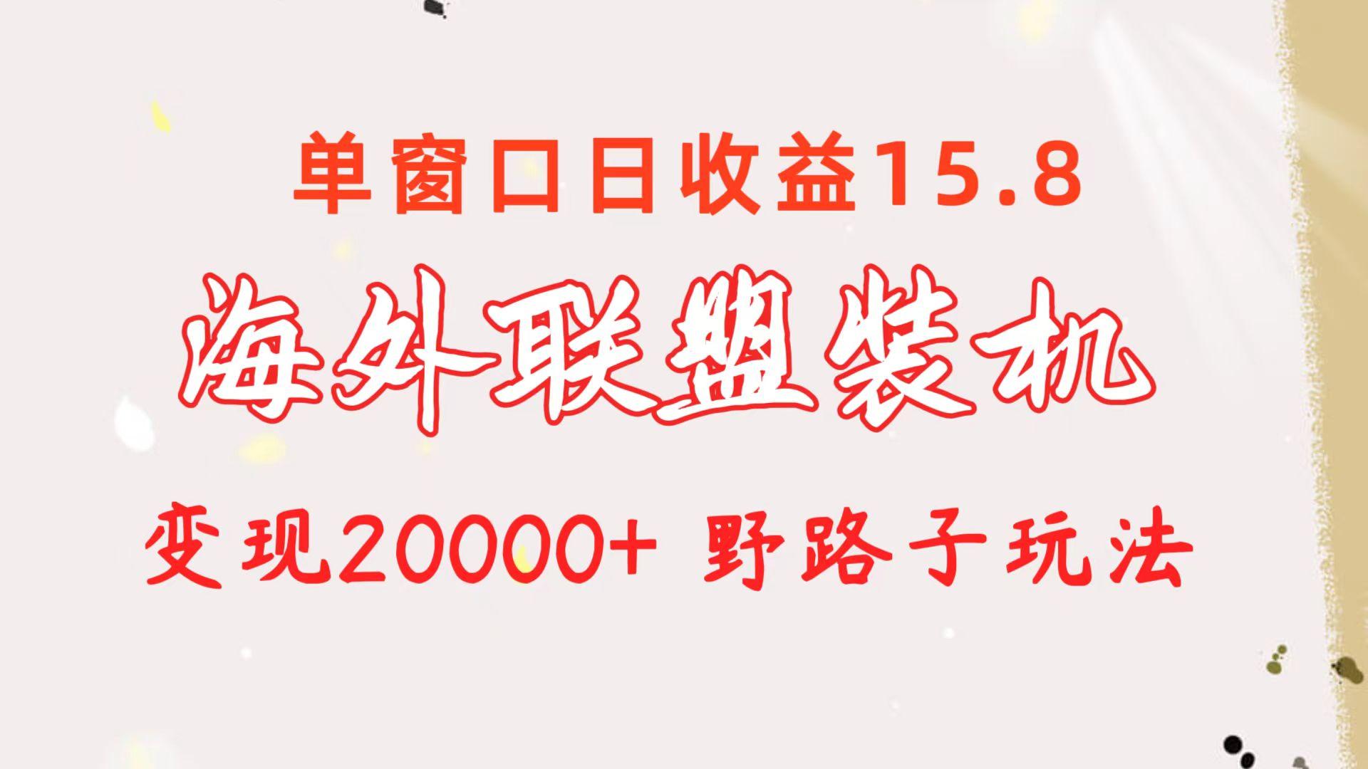 海外联盟装机 单窗口日收益15.8  变现20000+ 野路子玩法-rose网创