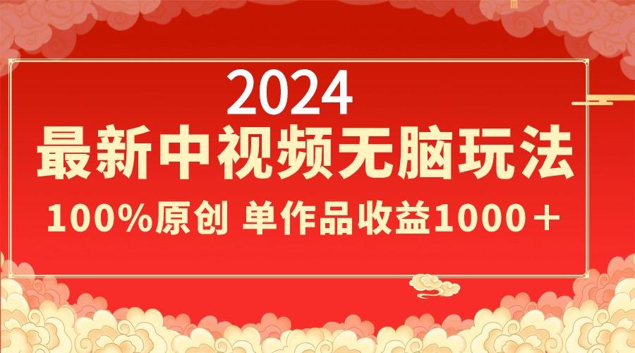 2024最新中视频无脑玩法，作品制作简单，100%原创，单作品收益1000＋-rose网创