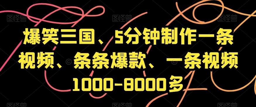 爆笑三国、5分钟制作一条视频、条条爆款、一条视频1000-8000多【揭秘】-rose网创