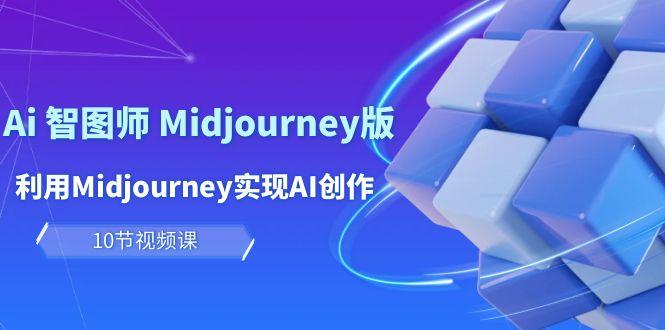 (10066期)玩赚Ai 智图师 Midjourney版：利用Midjourney实现AI创作及变现(10节课)-rose网创
