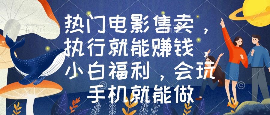 热门电影售卖，执行就能赚钱，小白福利，会玩手机就能做-rose网创