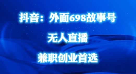 外面698的抖音民间故事号无人直播，全民都可操作，不需要直人出镜【揭秘】-rose网创