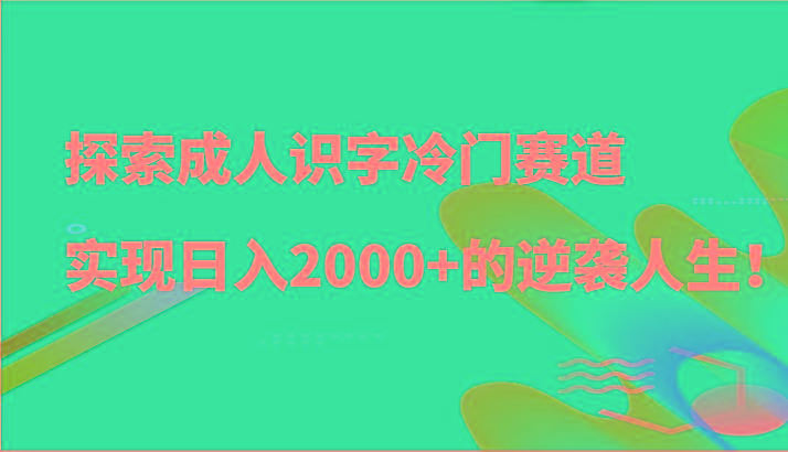 探索成人识字冷门赛道,实现日入2000+的逆袭人生!-rose网创