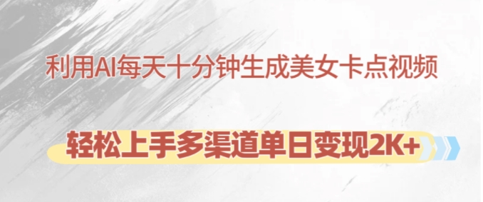 利用AI每天十分钟制作美女卡点视频，轻松上手多渠道单日变现2K+-rose网创