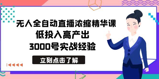 最新无人全自动直播浓缩精华课，低投入高产出，3000号实战经验-rose网创