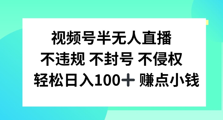 视频号半无人直播，不违规不封号，轻松日入100+【揭秘】-rose网创