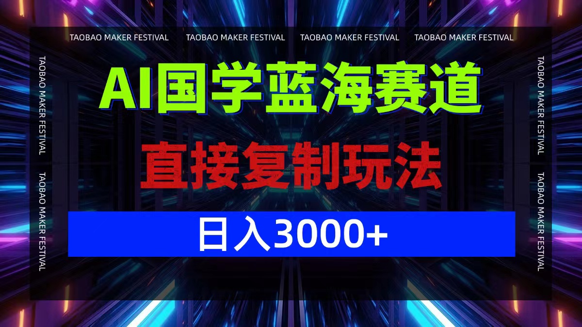 AI国学蓝海赛道，直接复制玩法，轻松日入3000+-rose网创