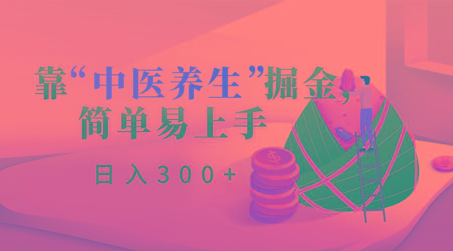 靠“中医养生”掘金，月入过万，简单易上手(附送7000份中医养生资料)-rose网创