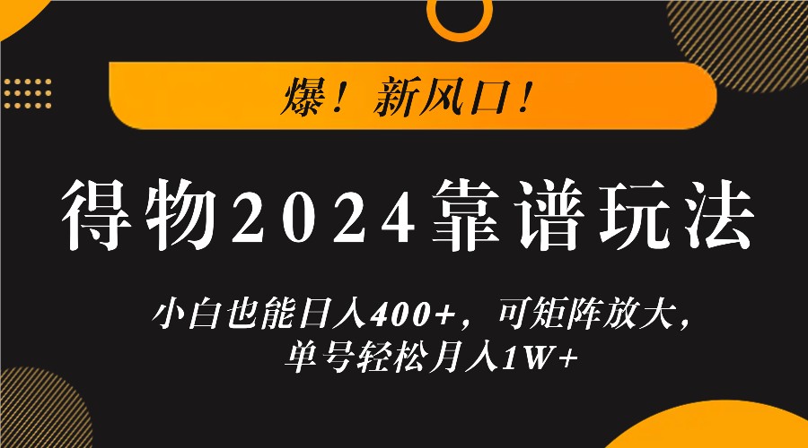 爆！新风口！小白也能日入400+，得物2024靠谱玩法，可矩阵放大，单号轻松月入1W+-rose网创