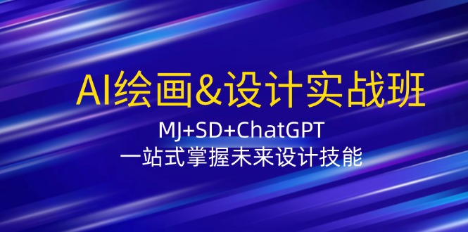 AI绘画&设计实战班:MJ+SD+ChatGPT,一站式掌握未来设计技能-rose网创