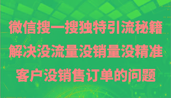 微信搜一搜暴力引流，解决没流量没销量没精准客户没销售订单的问题-rose网创
